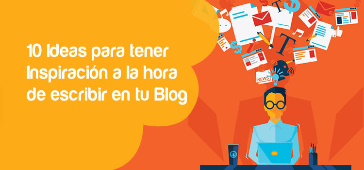 10 Ideas para tener Inspiración a la hora de escribir en tu blog 