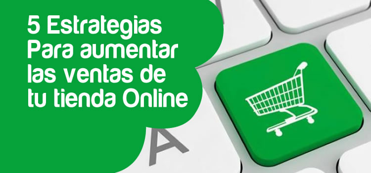 5 Estrategias para aumentar las ventas de tu tienda online 5 Estrategias para aumentar las ventas de tu tienda online