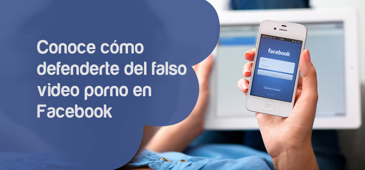 Conoce cómo defenderte del falso video porno en Facebook
